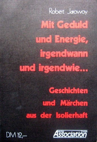 Mit Geduld und Energie, irgendwann und irgendwie : Geschichten u. Märchen aus d. Isolierhaft.