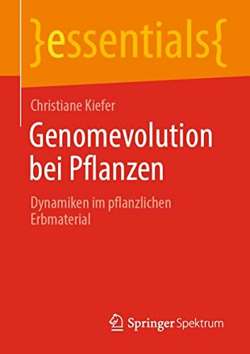 Genomevolution bei Pflanzen: Dynamiken im pflanzlichen Erbmaterial (essentials)