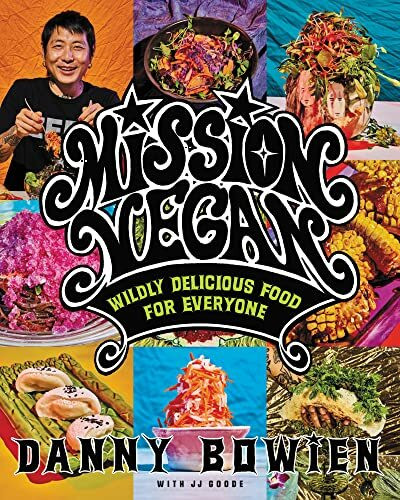 Mission Vegan: A Revolutionary Approach to Plant-Based Cuisine, Fusing Bold Flavors and Healthy Ingredients for the Adventurous Home Cook