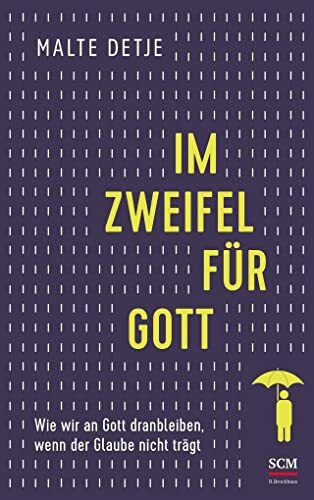 Im Zweifel für Gott: Wie wir an Gott dranbleiben, wenn der Glaube nicht trägt