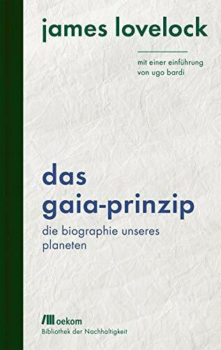 Das Gaia-Prinzip: Die Biographie unseres Planeten. Mit einer Einführung von Ugo Bardi (Bibliothek der Nachhaltigkeit: Wiederentdeckungen für das Anthropozän)