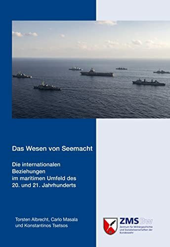 Das Wesen von Seemacht: Die internationalen Beziehungen im maritimen Umfeld des 20. und 21. Jahrhunderts