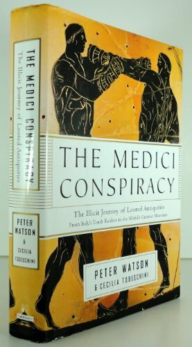 The Medici Conspiracy: Organized Crime, Looted Antiquities, Rogue Museums: The Illicit Journey of Looted Antiquities from Italy's Tomb Raiders to the World's Greatest Museums