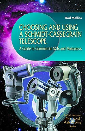 Choosing and Using a Schmidt-Cassegrain Telescope: A Guide To Commercial Scts And Maksutovs (The Patrick Moore Practical Astronomy Series)