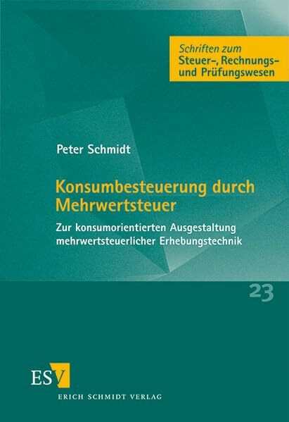 Konsumbesteuerung durch Mehrwertsteuer: Zur konsumorientierten Ausgestaltung mehrwertsteuerlicher Erhebungstechnik (Schriften zum Steuer-, Rechnungs- und Prüfungswesen)