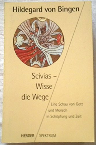 Scivias, Wisse die Wege. Eine Schau von Gott und Mensch in Schöpfung und Zeit