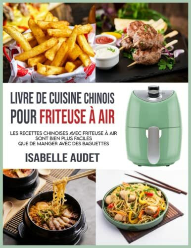 Livre de cuisine chinois pour friteuse à air: Les recettes chinoises avec friteuse à air sont bien plus faciles que de manger avec des baguettes