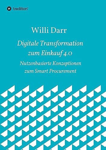 Digitale Transformation zum Einkauf 4.0: Nutzenbasierte Konzeptionen zum Smart Procurement