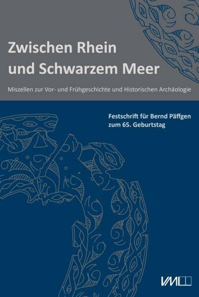 Zwischen Rhein und Schwarzem Meer: Miszellen zur Vor- und Frühgeschichte und Historischen Archäologie. Festschrift für Bernd Päffgen zum 65. Geburtstag