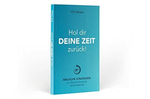 Hol dir deine Zeit zurück: Biblische Strategien zur Überwindung der Aufschieberitis