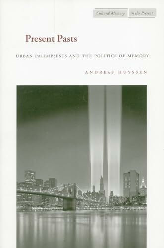 Present Pasts: Urban Palimpsests and the Politics of Memory (Cultural Memory in the Present)