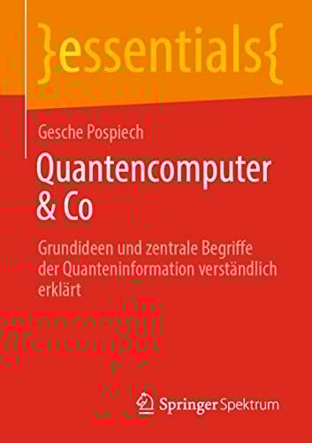 Quantencomputer & Co: Grundideen und zentrale Begriffe der Quanteninformation verständlich erklärt (essentials)