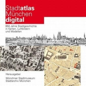 Stadtatlas München Digital: 850 Jahre Stadtgeschichte in Karten, Luftbildern und Modellen