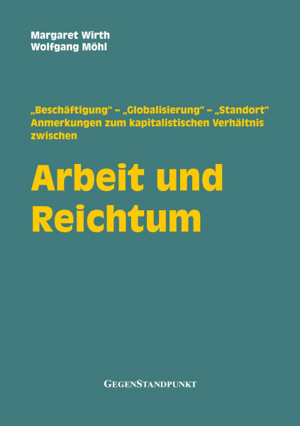 Arbeit und Reichtum: „Beschäftigung“ – „Globalisierung“ – „Standort“: Anmerkungen zum kapitalistischen Verhältnis zwischen Arbeit und Reichtum