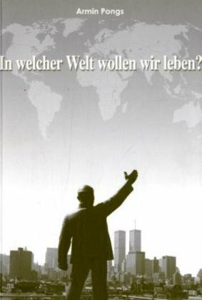 In welcher Welt wollen wir leben?. Zur Zukunft von Nationalstaat und Demokratie: Nationalstaat und Demokratie in Zeiten der Globalisierung