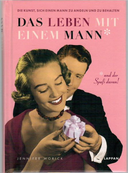 Das Leben mit einem Mann und der Spaß daran! : die Kunst, sich einen Mann zu angeln und zu behalten.