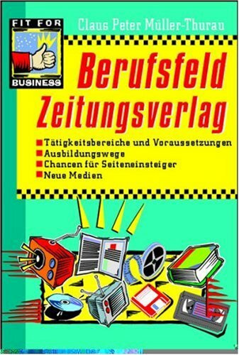 Berufsfeld Zeitungsverlag: Tätigkeitsbereiche und Voraussetzungen, Ausbildungswege, Chancen für Seiteneinsteiger, Neue Medien