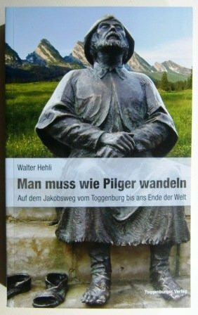 Man muss wie Pilger wandeln: Auf dem Jakobsweg vom Toggenburg bis ans Ende der Welt