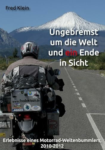 Ungebremst um die Welt und ein Ende in Sicht: Erlebnisse eines Motorrad-Weltenbummlers, 2010-2012