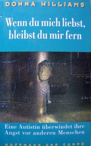Wenn du mich liebst, bleibst du mir fern. Eine Autistin überwindet ihre Angst vor anderen Menschen Wenn du mich liebst, bleibst du mir fern. Eine Autistin überwindet ihre Angst vor anderen Menschen