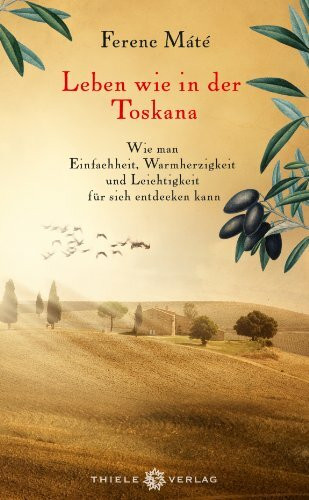 Leben wie in der Toskana: Wie man Einfachheit, Warmherzigkeit und Leichtigkeit für sich entdecken kann