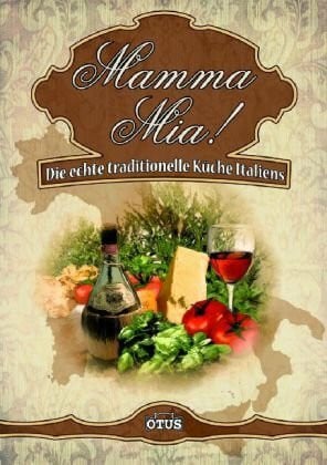 Mamma Mia!: Die echte traditionelle Küche Italiens