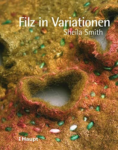 Filz in Variationen: Nähen, Sticken, Quilten und andere Techniken mit Filz