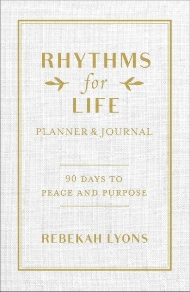 Rhythms for Life Planner and Journal: 90 Days to Peace and Purpose