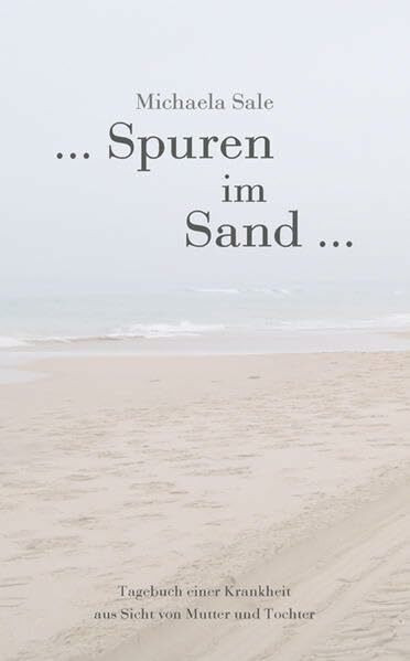 ... Spuren im Sand ... Tagebuch einer Krankheit aus Sicht von Mutter und Tochter