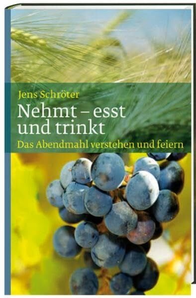 Nehmt - esst und trinkt: Das Abendmahl verstehen und feiern