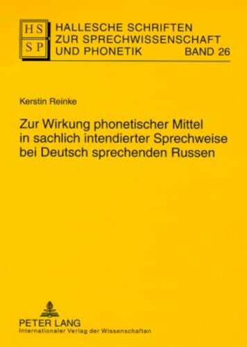 Zur Wirkung phonetischer Mittel in sachlich intendierter Sprechweise bei Deutsch sprechenden Russen: Habilitationsschrift (Hallesche Schriften zur Sprechwissenschaft und Phonetik, Band 26)