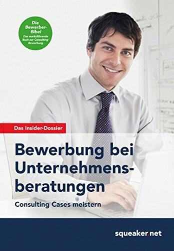 Das Insider-Dossier: Bewerbung bei Unternehmensberatungen: Consulting Cases meistern