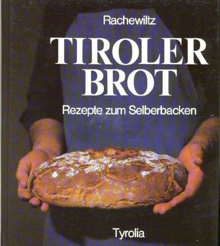 Tiroler Brot. Mit Rezepten zum Selberbacken