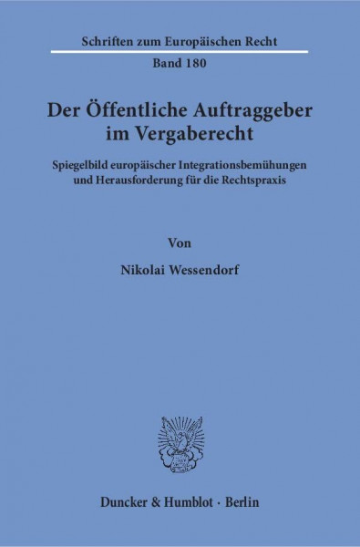 Der Öffentliche Auftraggeber im Vergaberecht.: Spiegelbild europäischer Integrationsbemühungen und Herausforderung für die Rechtspraxis. (Schriften zum Europäischen Recht)