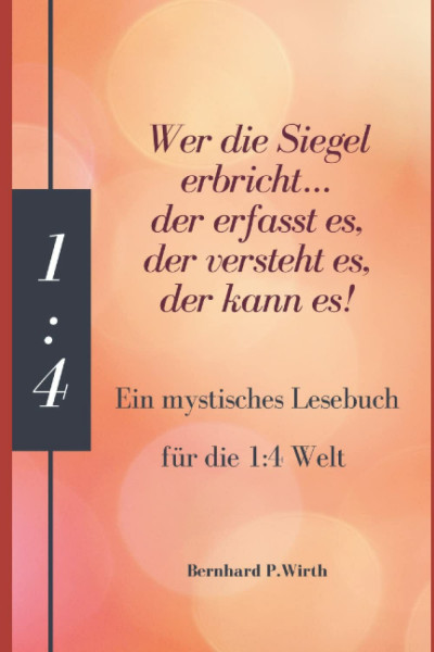 Das mystische Lesebuch für das 1:4 Leben: Wer die Siegel erbricht… der erfasst es, der versteht es, der kann es!