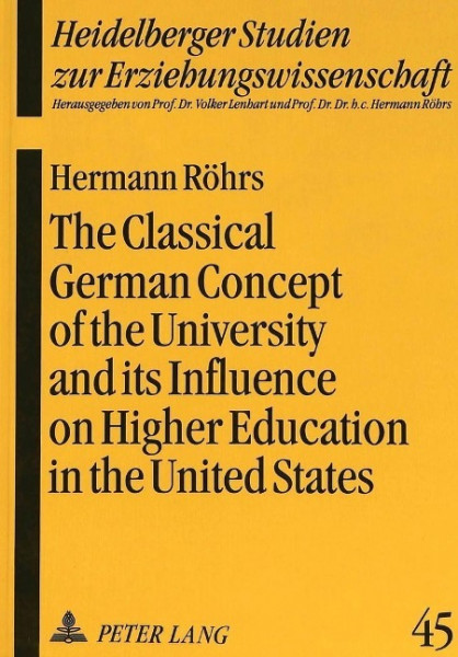 The Classical German Concept of the University and its Influence on Higher Education in the United S
