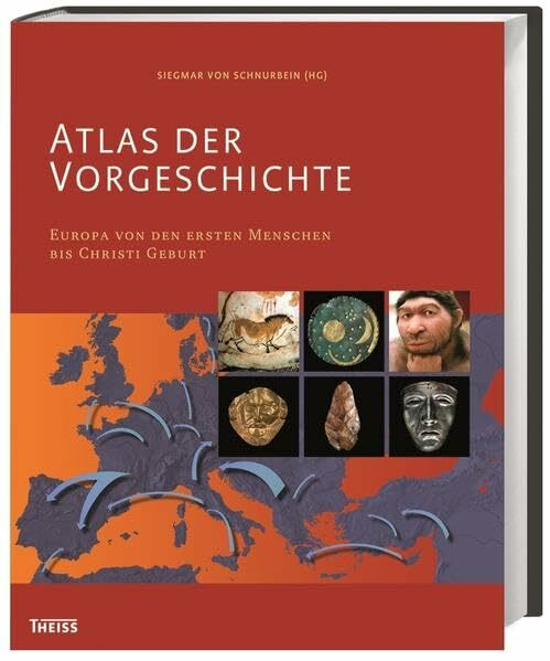 Atlas der Vorgeschichte: Europa von den ersten Menschen bis Christi Geburt