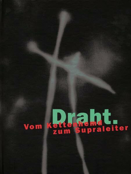 Draht: Vom Kettenhemd zum Supraleiter: Katalogbuch. Zur Dauerausstellung im Deutschen Drahtmuseum Altena. Im Auftr. Märkischer Kreis: Landrat, Kulturamt, Museen