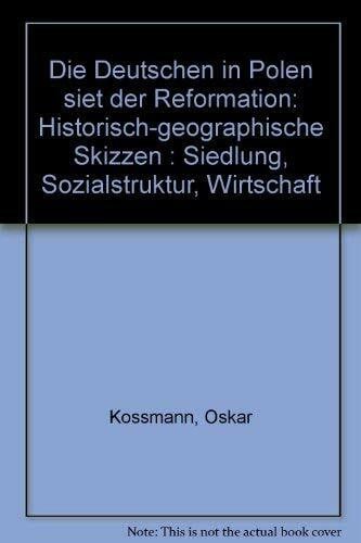 Die Deutschen in Polen seit der Reformation. Historisch-geographische Skizzen. Siedlung, Sozialstruktur, Wirtschaft