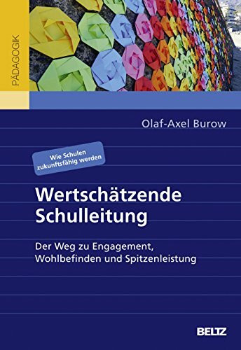 Wertschätzende Schulleitung: Der Weg zu Engagement, Wohlbefinden und Spitzenleistung. Wie Schulen zukunftsfähig werden
