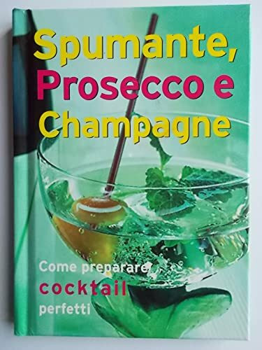 Spumante, prosecco e champagne (Come preparare cocktail perfetti)