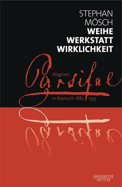 Weihe, Werkstatt, Wirklichkeit: Wagners "Parsifal" in Bayreuth 1882-1933