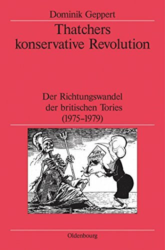 Thatchers konservative Revolution: Der Richtungswandel der britischen Tories (1975-1979) (Veröffentlichungen des Deutschen Historischen Instituts ... the German Historical Institute London, 52)
