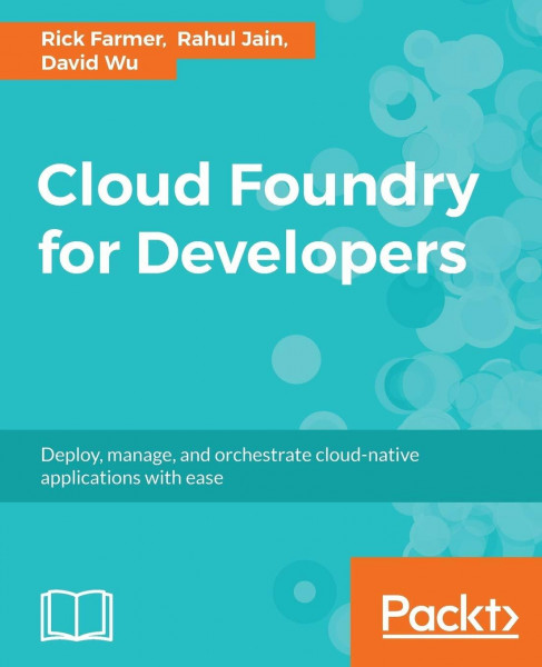 Cloud Foundry for Developers: Deploy, manage, and orchestrate cloud-native applications with ease (English Edition)