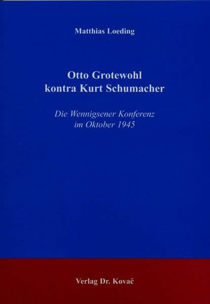 Otto Grotewohl kontra Kurt Schumacher: Die Wennigsener Konferenz im Oktober 1945 (POLITICA / Schriftenreihe zur politischen Wissenschaft)
