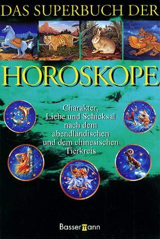 Das Superbuch der Horoskope. Charakter, Liebe und Schicksal nach dem abendländischen und dem chinesischen Tierkreis