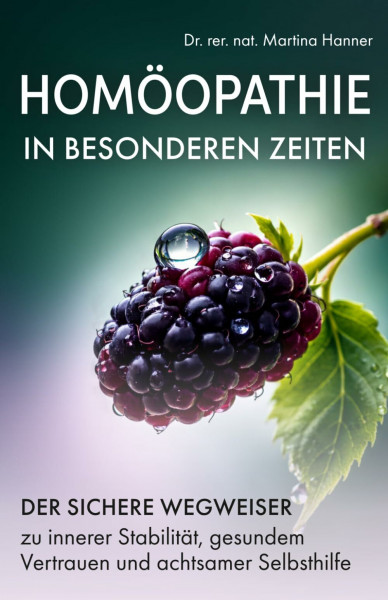 Homöopathie in besonderen Zeiten: Der sichere Wegweiser zu innerer Stabilität, gesundem Vertrauen und achtsamer Selbsthilfe