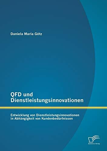 Qfd und Dienstleistungsinnovationen: Entwicklung von Dienstleistungsinnovationen in Abhängigkeit von Kundenbedürfnissen