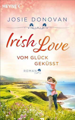 Irish Love – Vom Glück geküsst: Roman