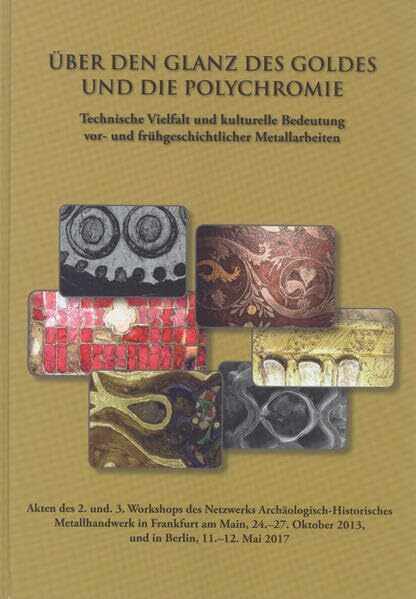 Über den Glanz des Goldes und die Polychromie. Technische Vielfalt und kulturelle Bedeutung vor- und frühgeschichtlicher Metallarbeiten: Akten des 2. ... (Kolloquien zur Vor- und Frühgeschichte)